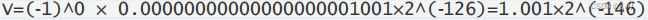 > V=(-1)^0 × 0.00000000000000000001001×2(-126)=1.001×2(-146)