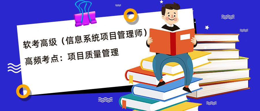 软考高级（信息系统项目管理师）高频考点：项目质量管理